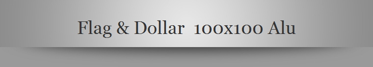Flag & Dollar  100x100 Alu